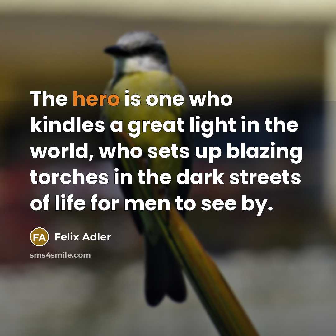 “The hero is one who kindles a great light in…” quote by Felix Adler