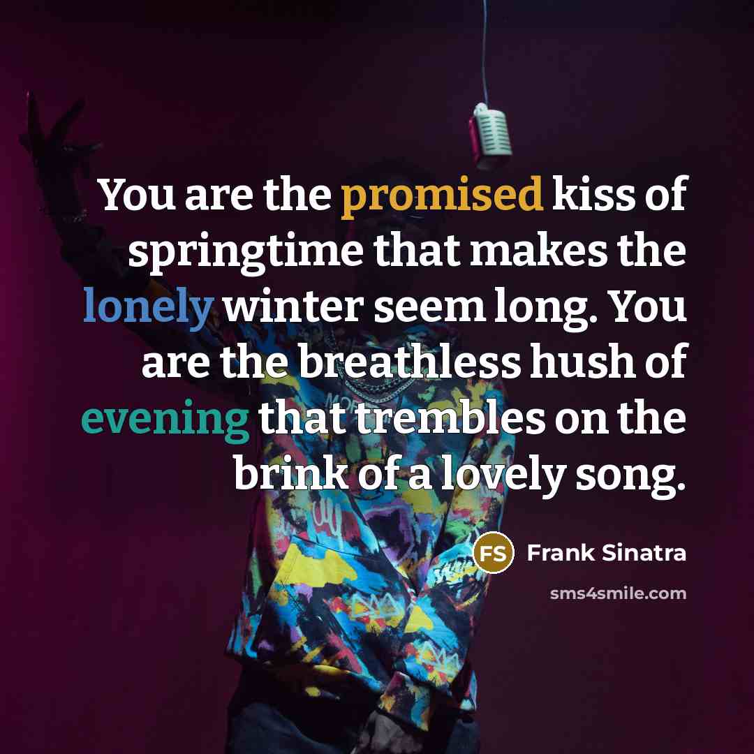 “You are the promised kiss of springtime that makes the…” quote by Frank Sinatra