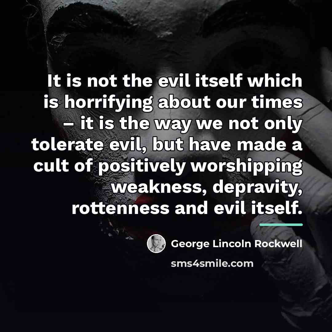 “It is not the evil itself which is horrifying about…” quote by George Lincoln Rockwell