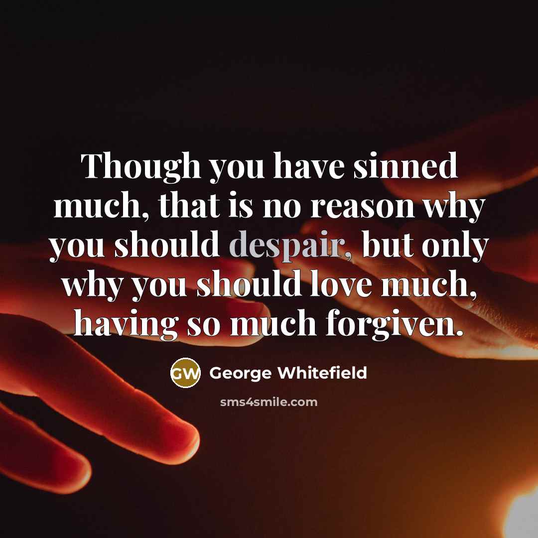 “Though you have sinned much, that is no reason why…” quote by George Whitefield