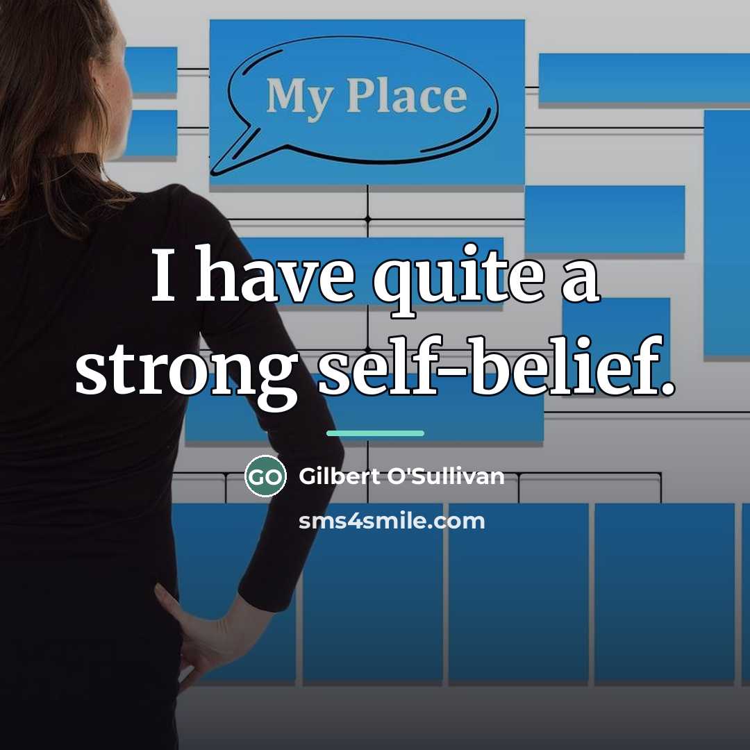 “I have quite a strong self-belief.…” quote by Gilbert O'Sullivan