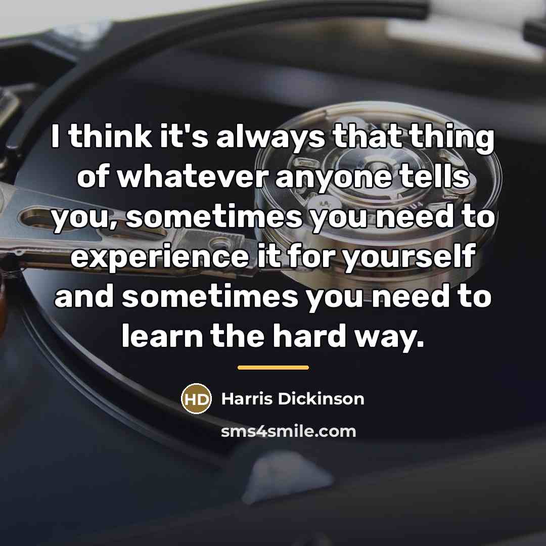 “I think it's always that thing of whatever anyone tells…” quote by Harris Dickinson