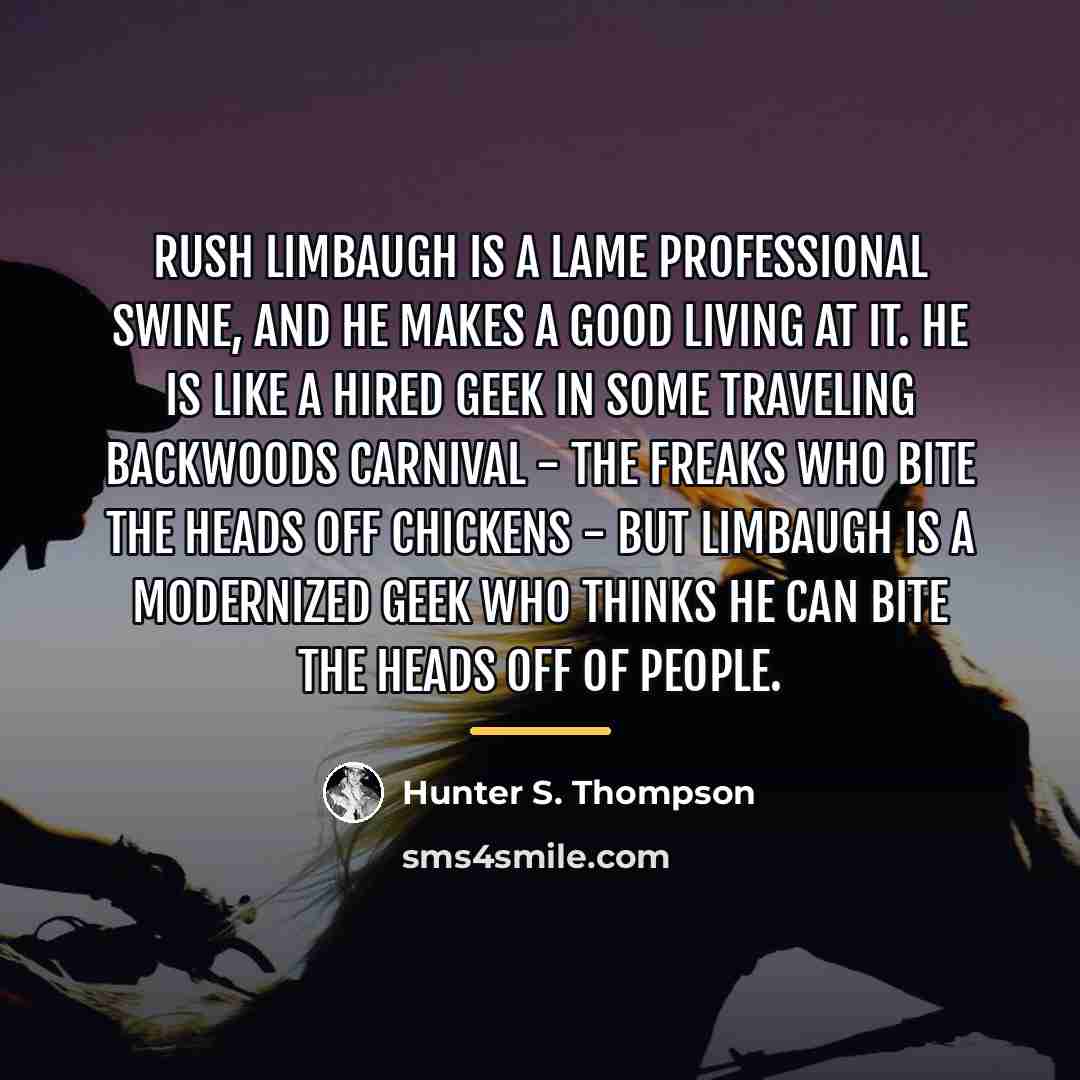 “Rush Limbaugh is a lame professional swine, and he makes…” quote by Hunter S. Thompson