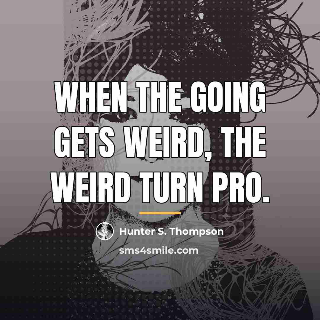 “When the going gets weird, the weird turn pro.…” quote by Hunter S. Thompson