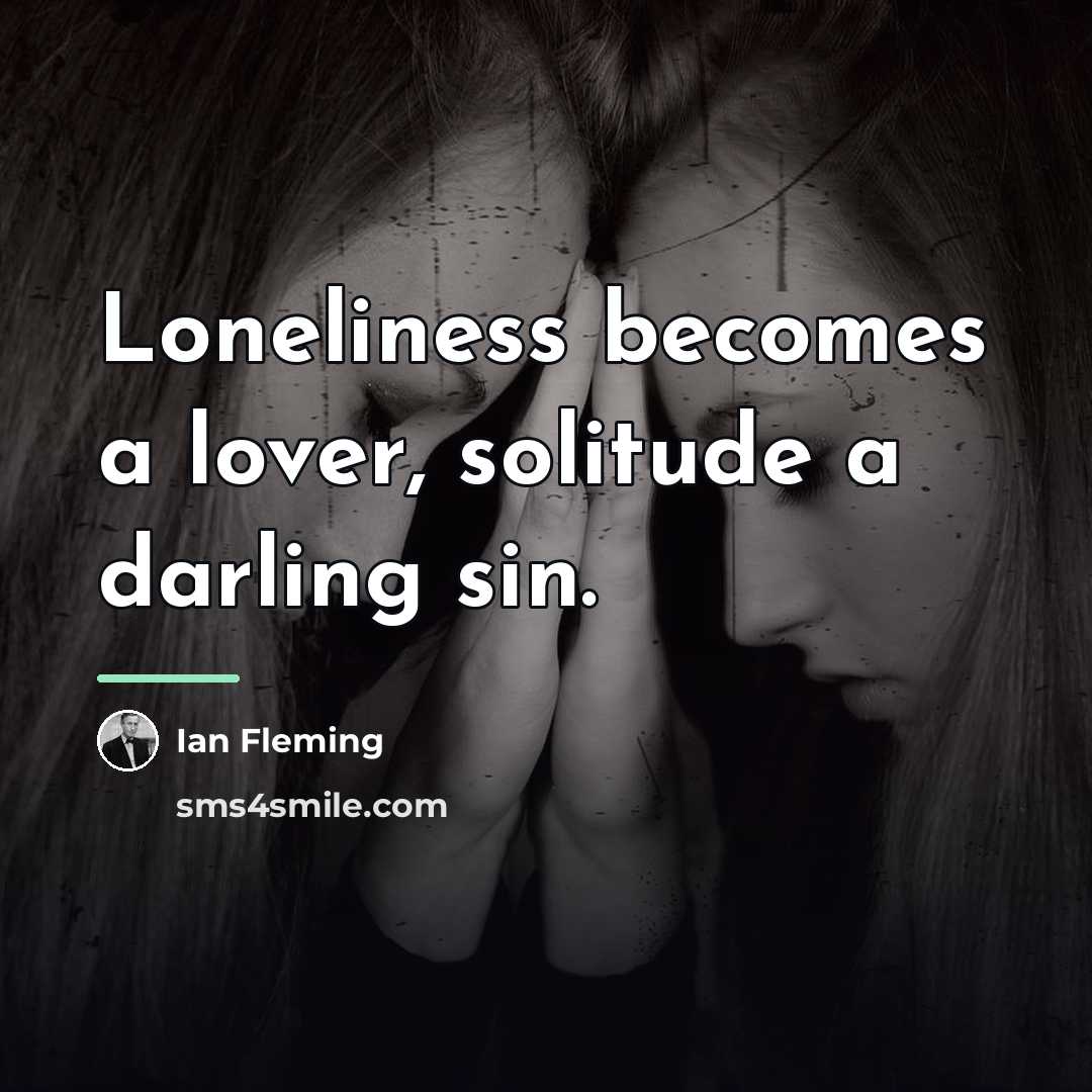 “Loneliness becomes a lover, solitude a darling sin.…” quote by Ian Fleming