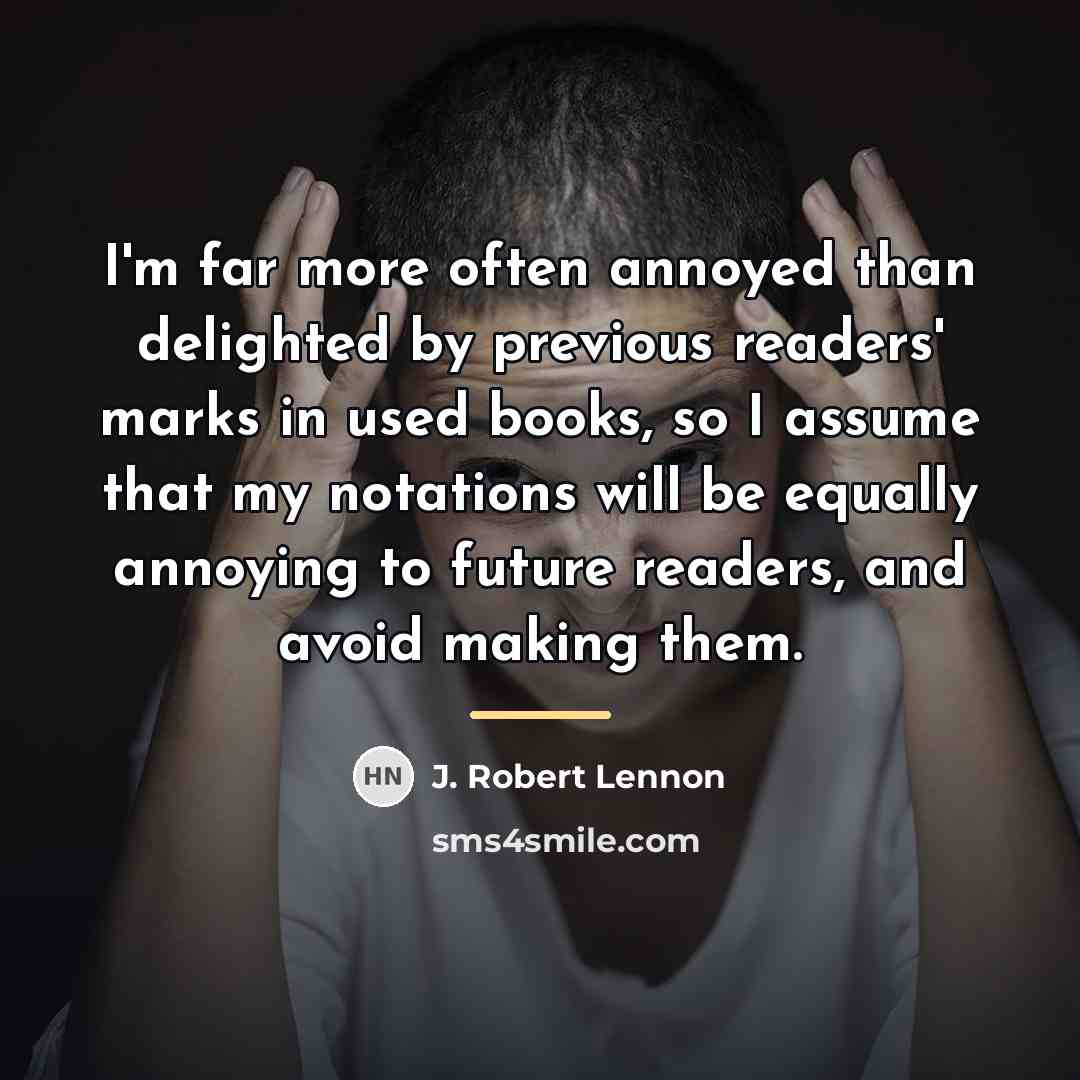 “I'm far more often annoyed than delighted by previous readers'…” quote by J. Robert Lennon