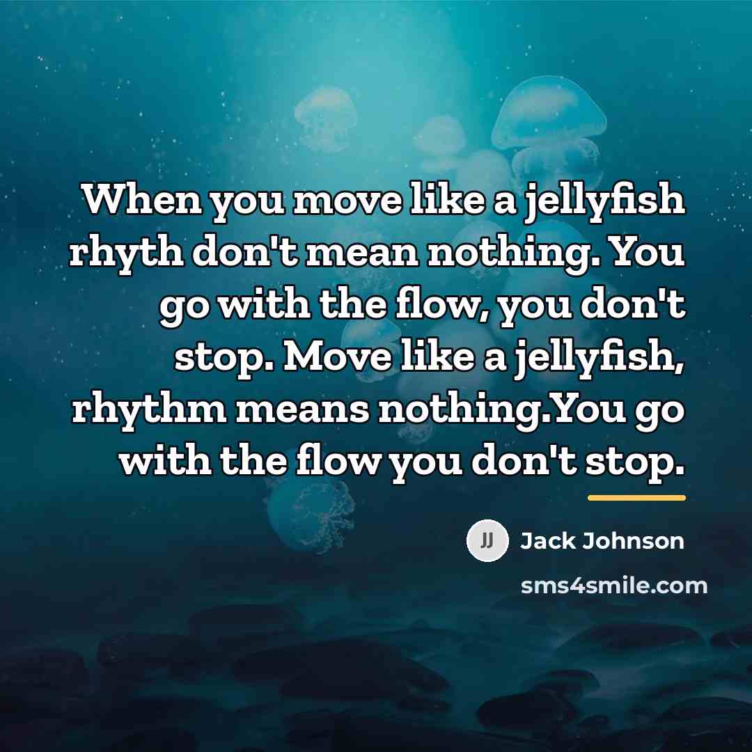 “When you move like a jellyfish rhyth don't mean nothing.…” quote by Jack Johnson