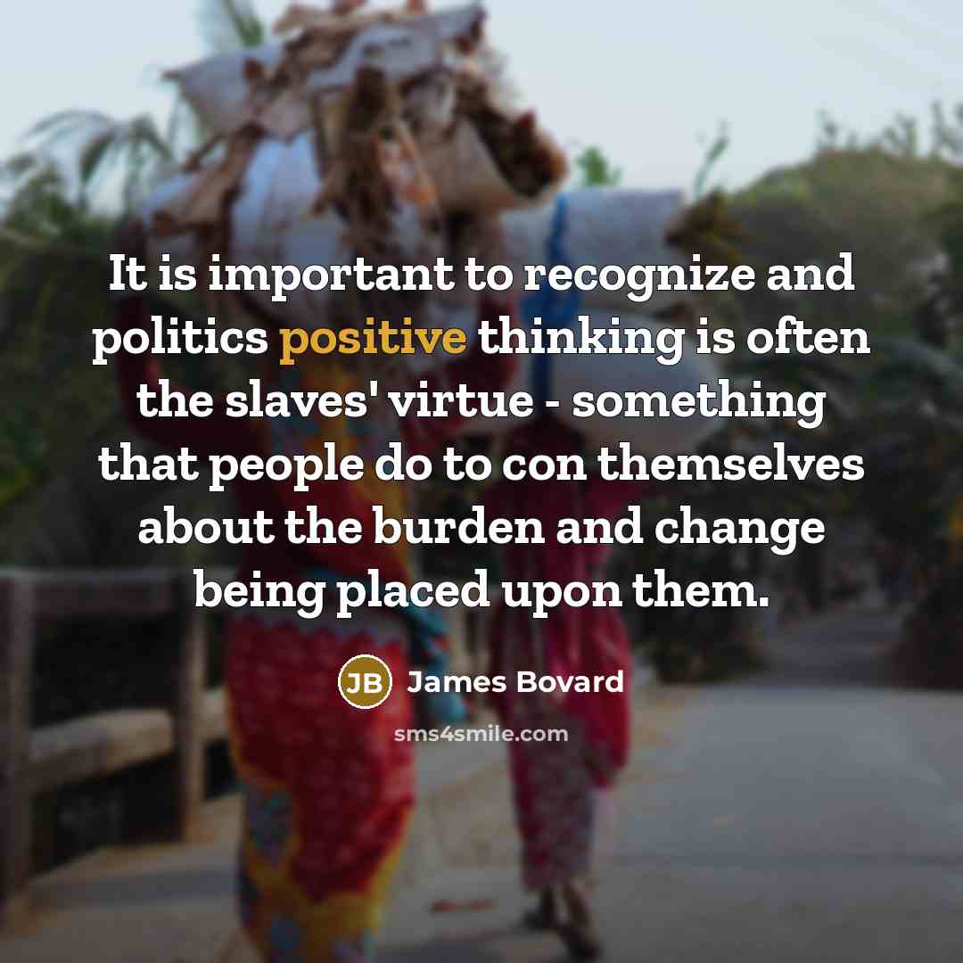 “It is important to recognize and politics positive thinking is…” quote by James Bovard