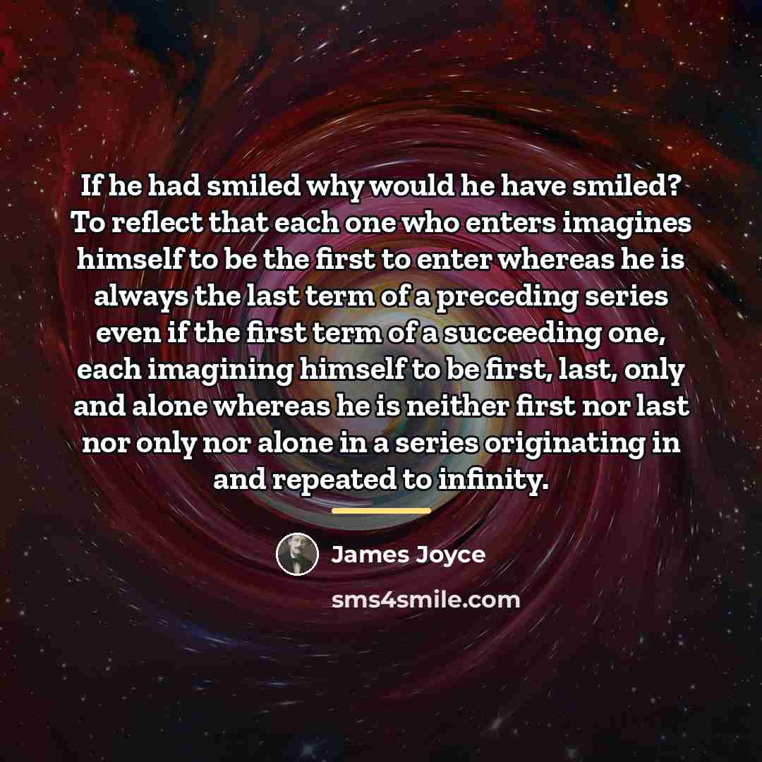 “If he had smiled why would he have smiled? To…” quote by James Joyce