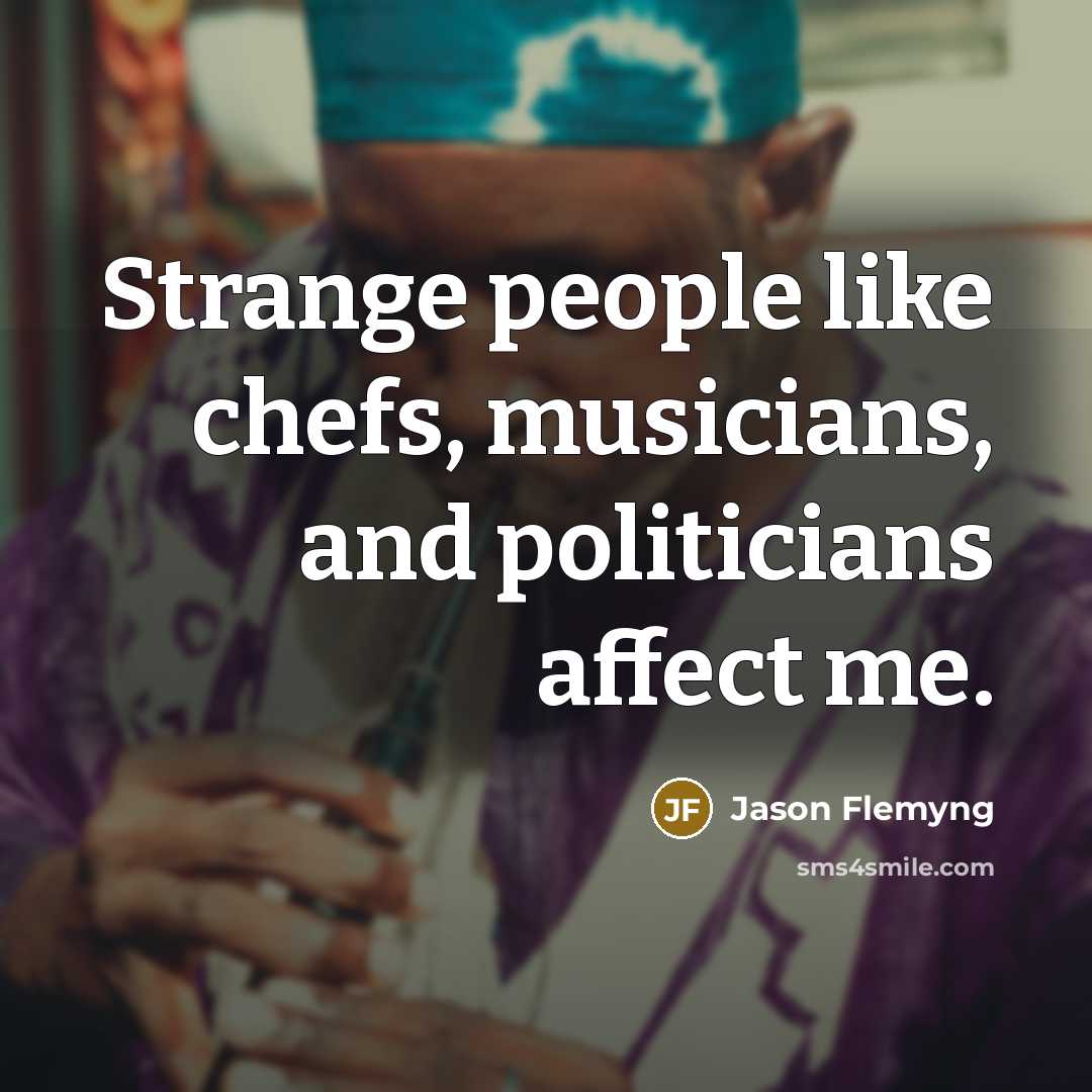 “Strange people like chefs, musicians, and politicians affect me.…” quote by Jason Flemyng