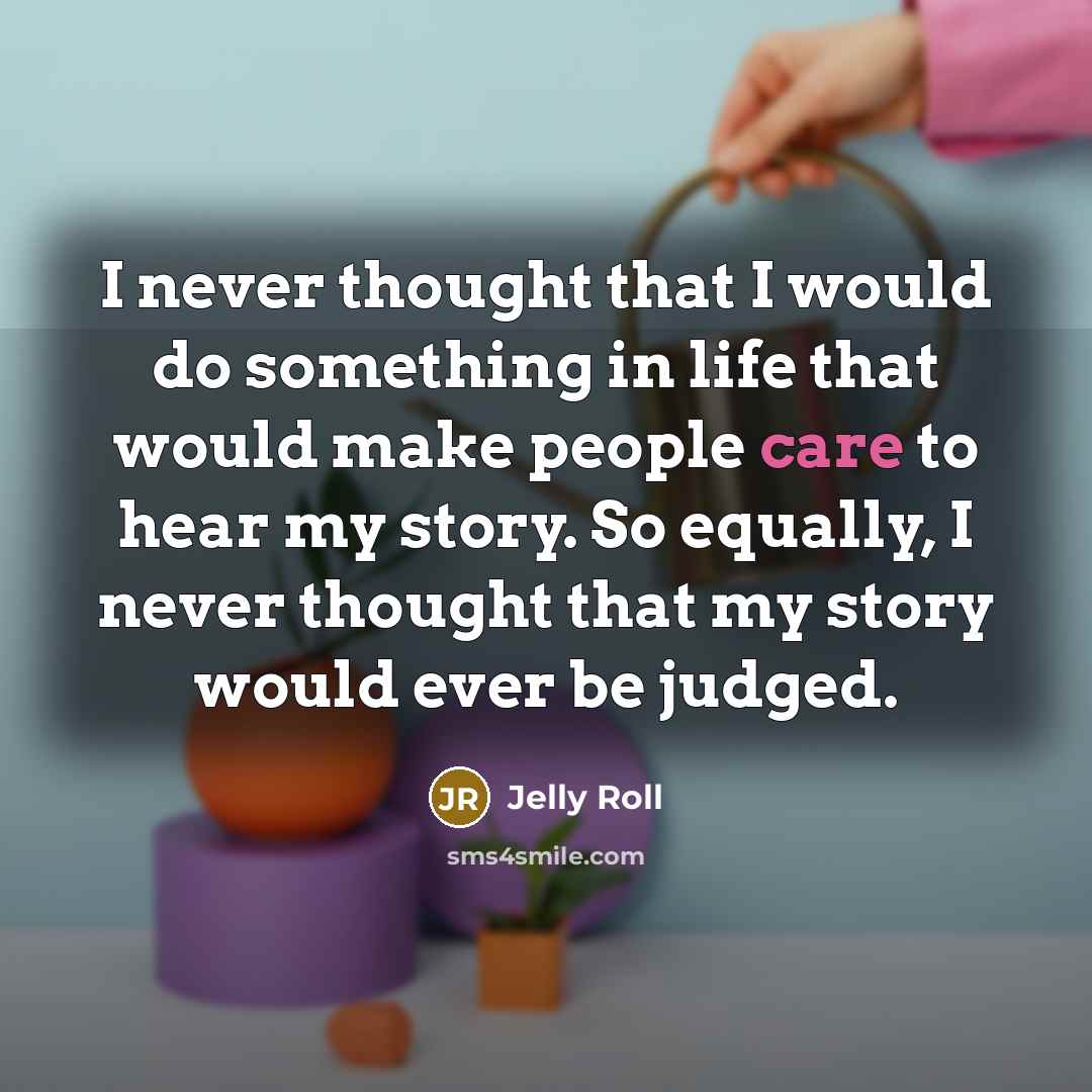 “I never thought that I would do something in life…” quote by Jelly Roll