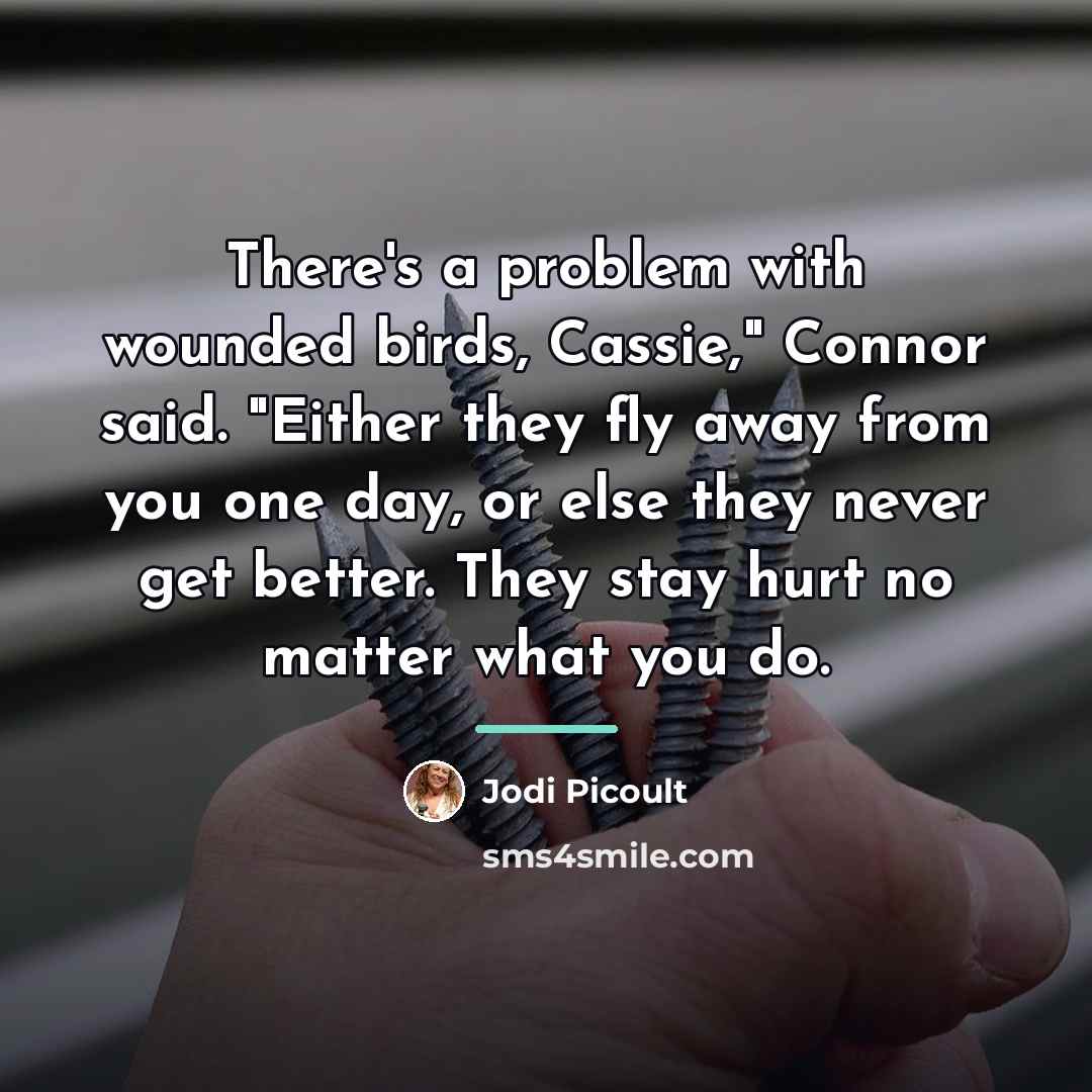 “There's a problem with wounded birds, Cassie," Connor said. "Either…” quote by Jodi Picoult