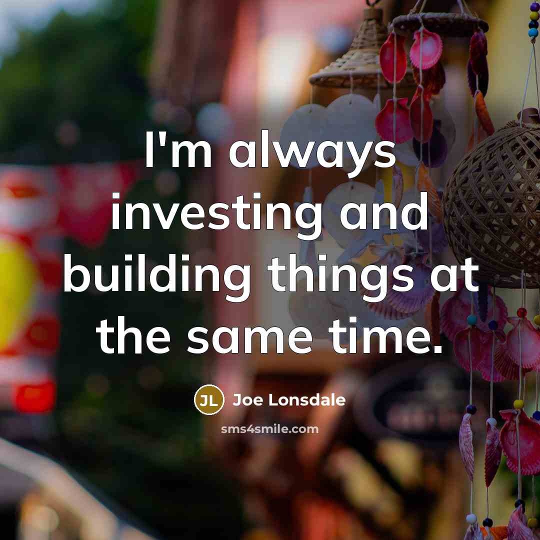 “I'm always investing and building things at the same time.…” quote by Joe Lonsdale