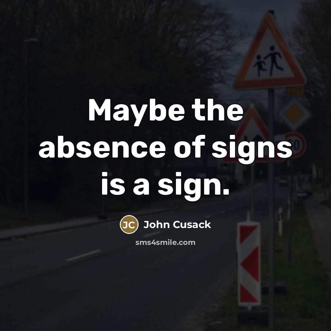 “Maybe the absence of signs is a sign.…” quote by John Cusack