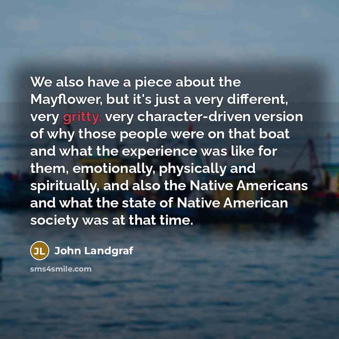 “We also have a piece about the Mayflower, but it's…” quote by John Landgraf