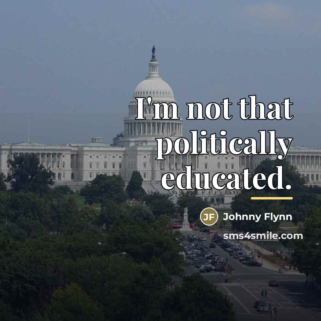 “I'm not that politically educated.…” quote by Johnny Flynn