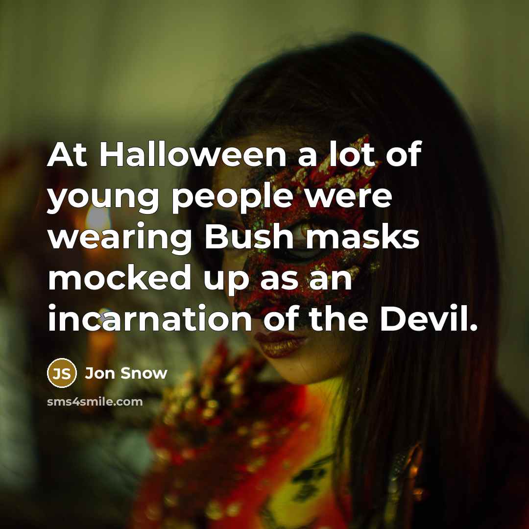 “At Halloween a lot of young people were wearing Bush…” quote by Jon Snow