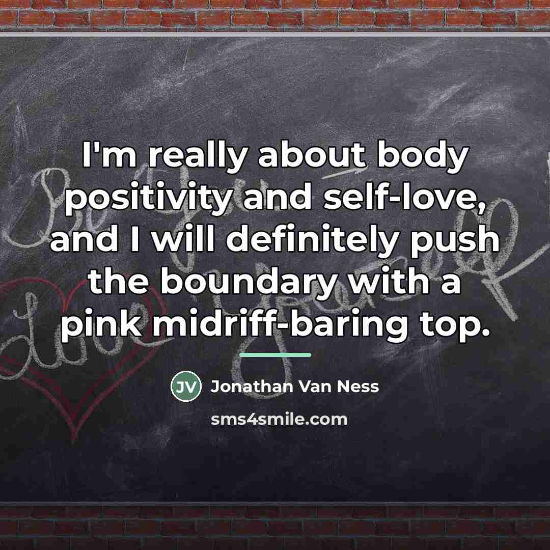 “I'm really about body positivity and self-love, and I will…” quote by Jonathan Van Ness