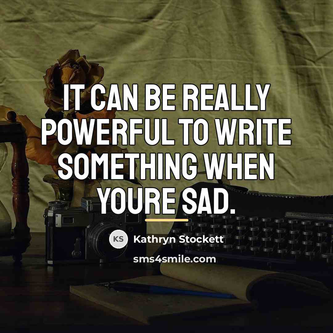 “It can be really powerful to write something when youre…” quote by Kathryn Stockett