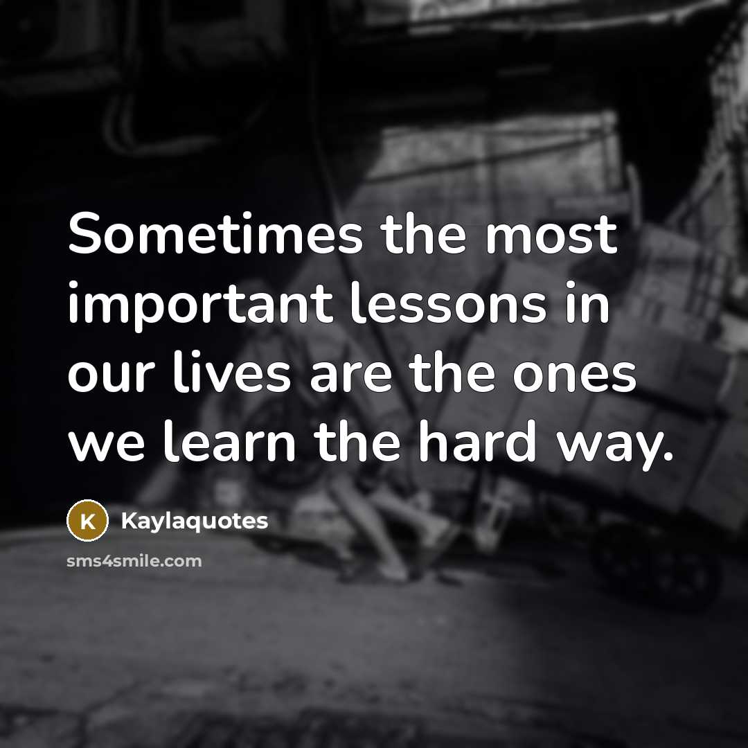 “Sometimes the most important lessons in our lives are the…” quote by Kaylaquotes