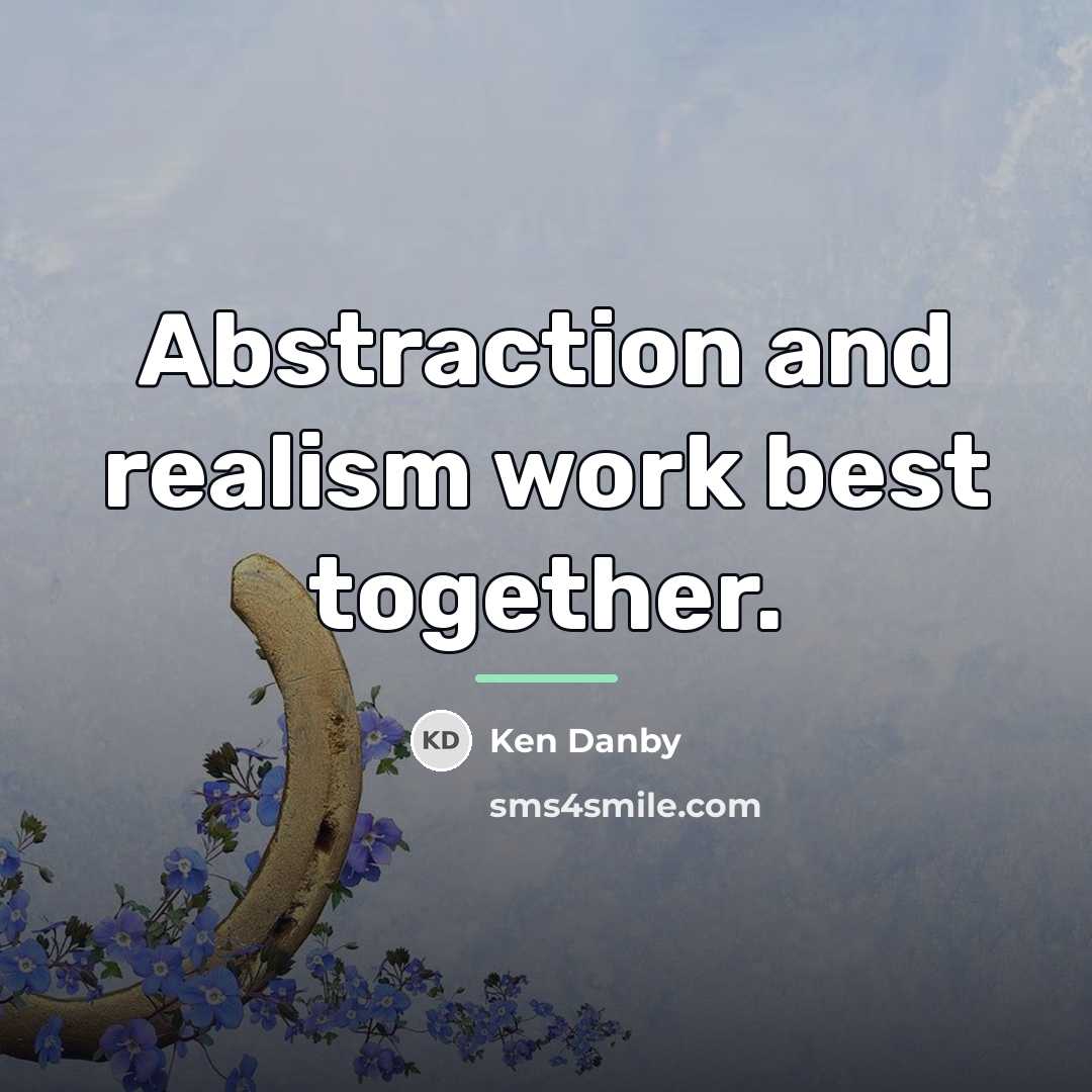 “Abstraction and realism work best together.…” quote by Ken Danby