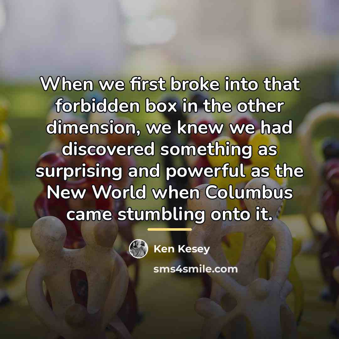 “When we first broke into that forbidden box in the…” quote by Ken Kesey