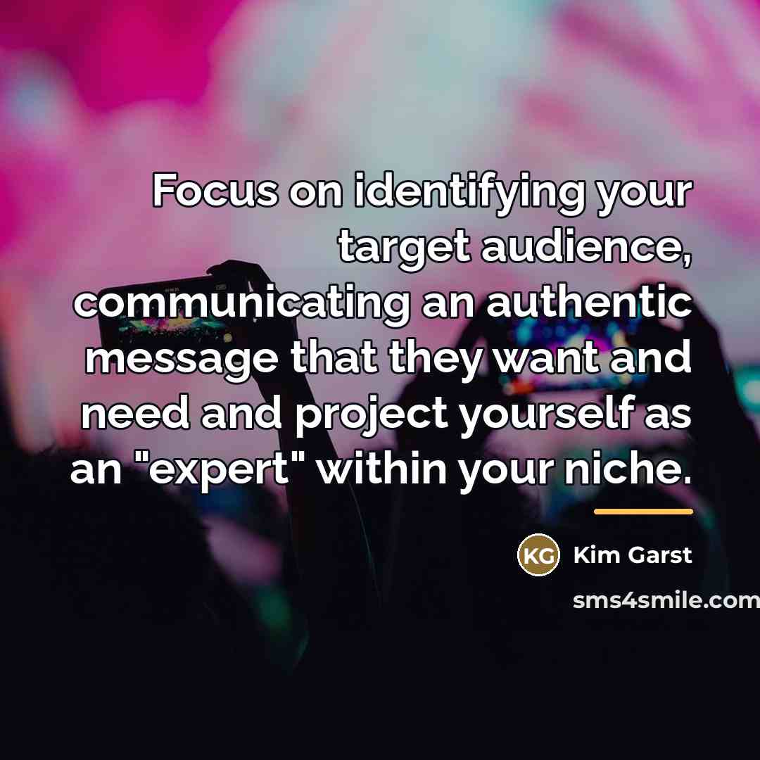 “Focus on identifying your target audience, communicating an authentic message…” quote by Kim Garst