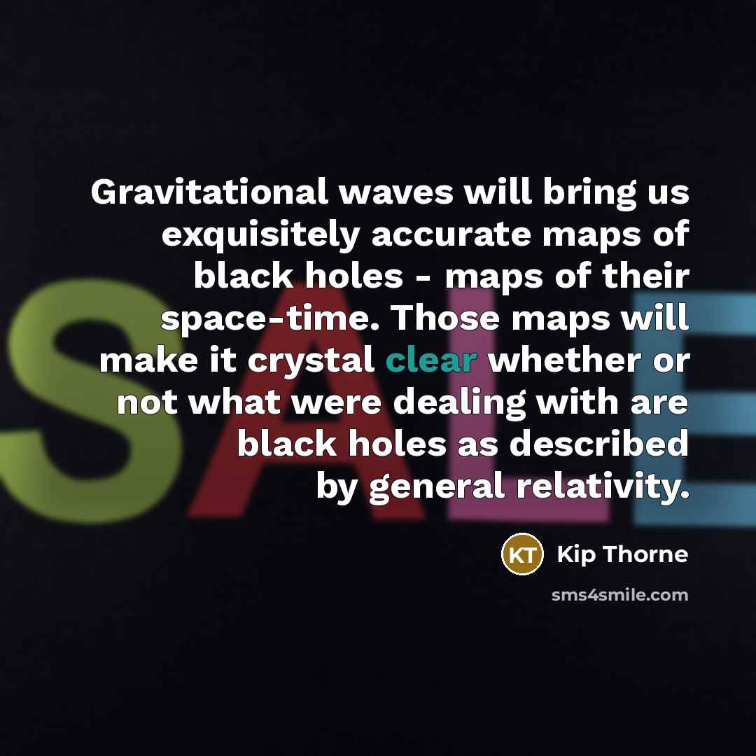 “Gravitational waves will bring us exquisitely accurate maps of black…” quote by Kip Thorne