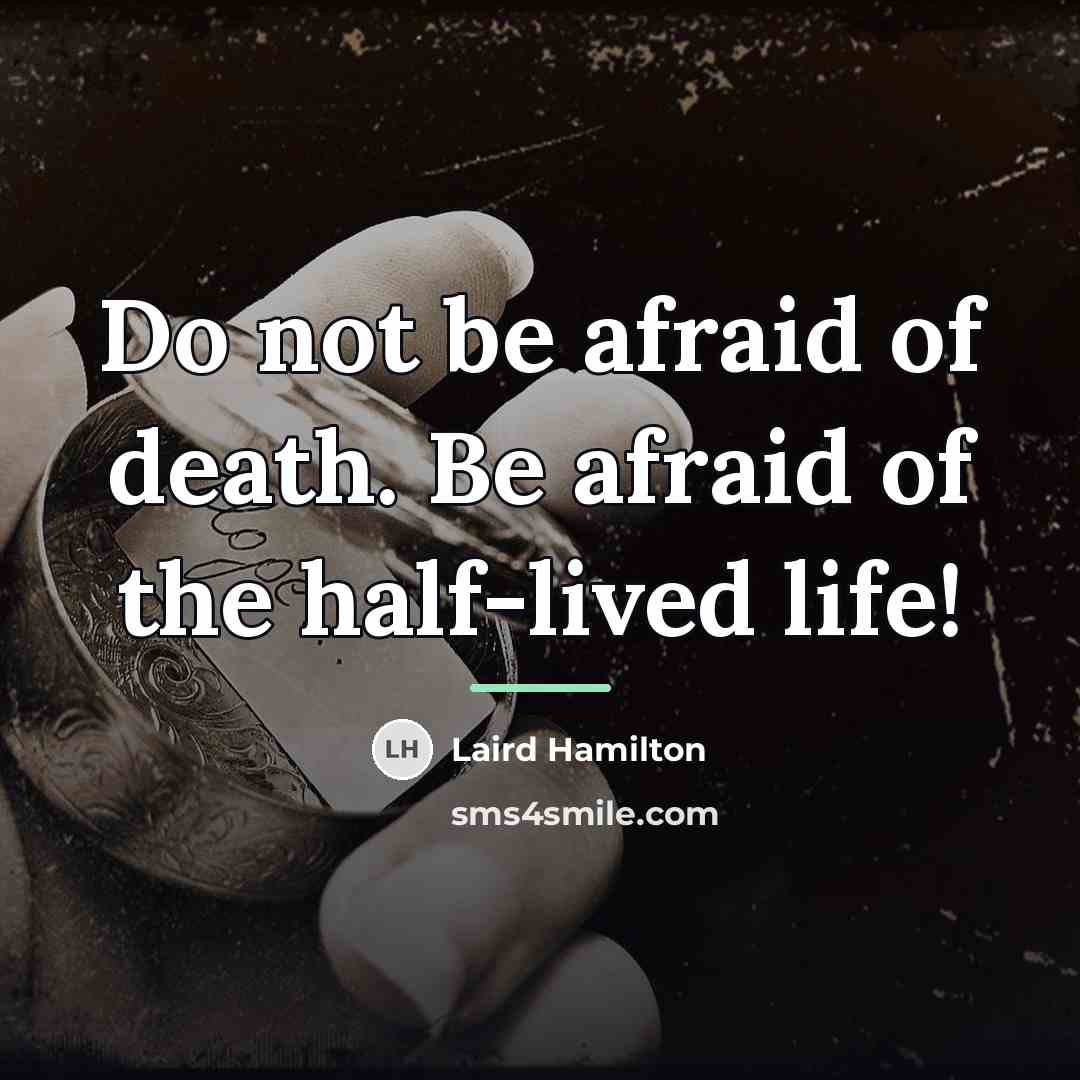 “Do not be afraid of death. Be afraid of the…” quote by Laird Hamilton