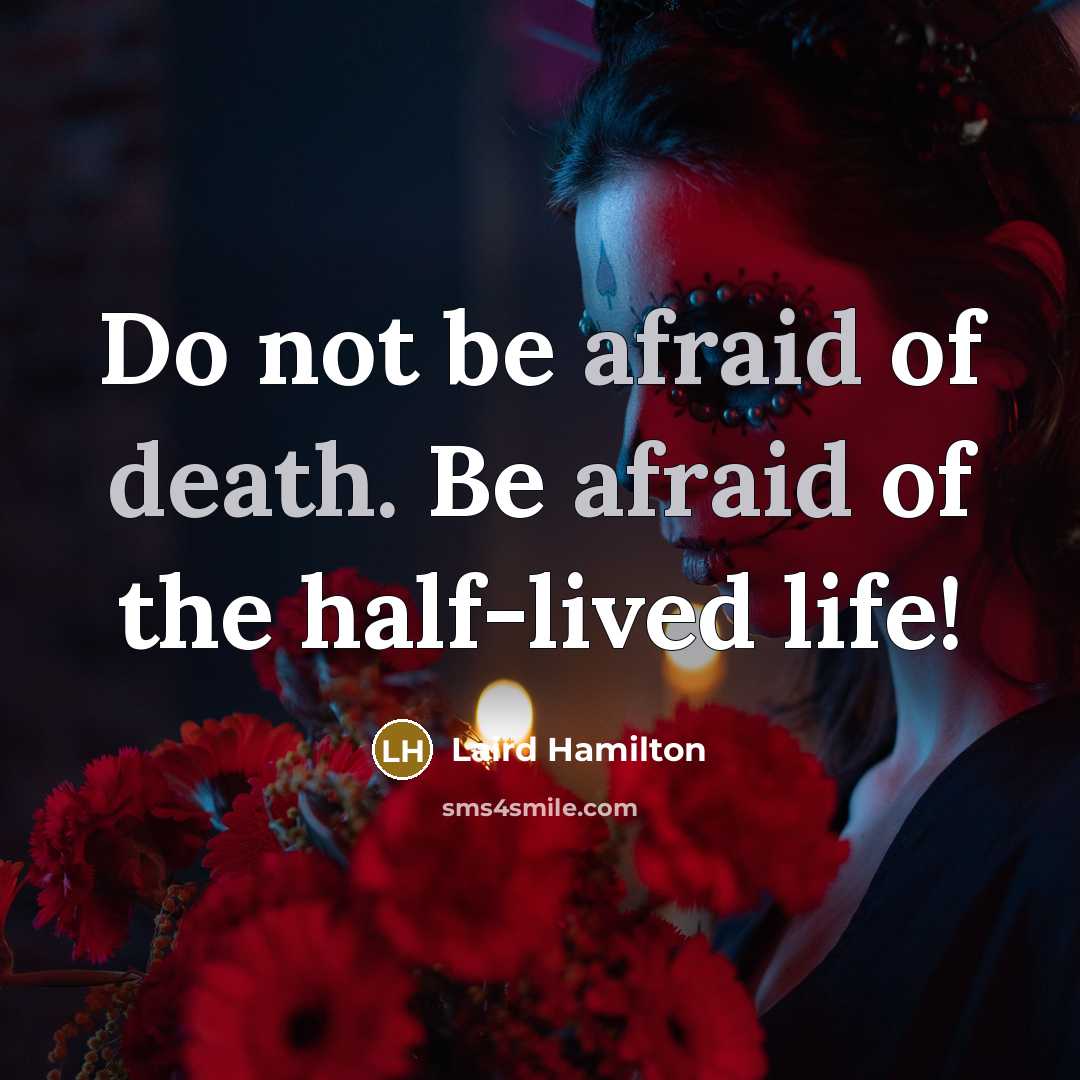 “Do not be afraid of death. Be afraid of the half-lived life!” quote by Laird Hamilton
