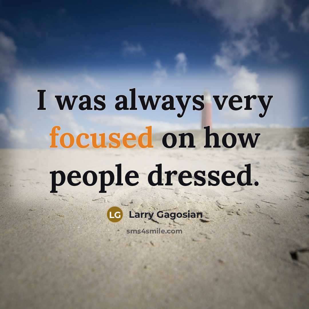 “I was always very focused on how people dressed.…” quote by Larry Gagosian