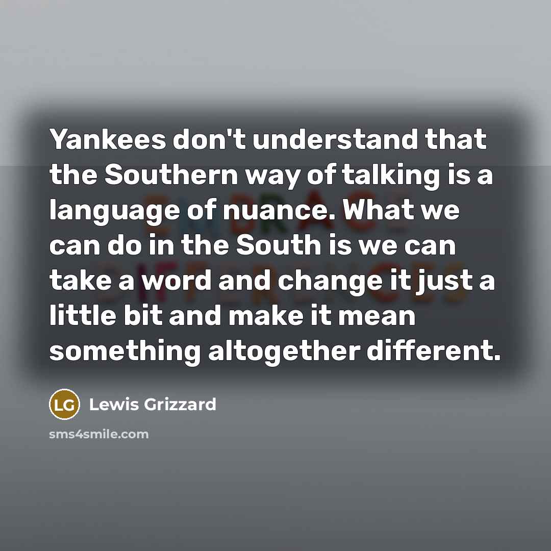 “Yankees don't understand that the Southern way of talking is…” quote by Lewis Grizzard
