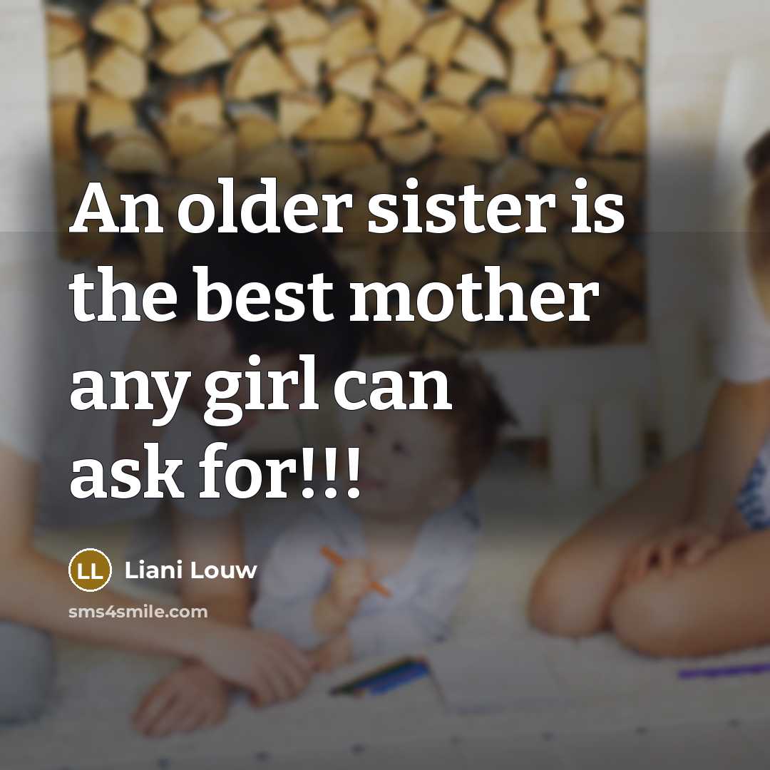 “An older sister is the best mother any girl can ask for!!!” quote by Liani Louw