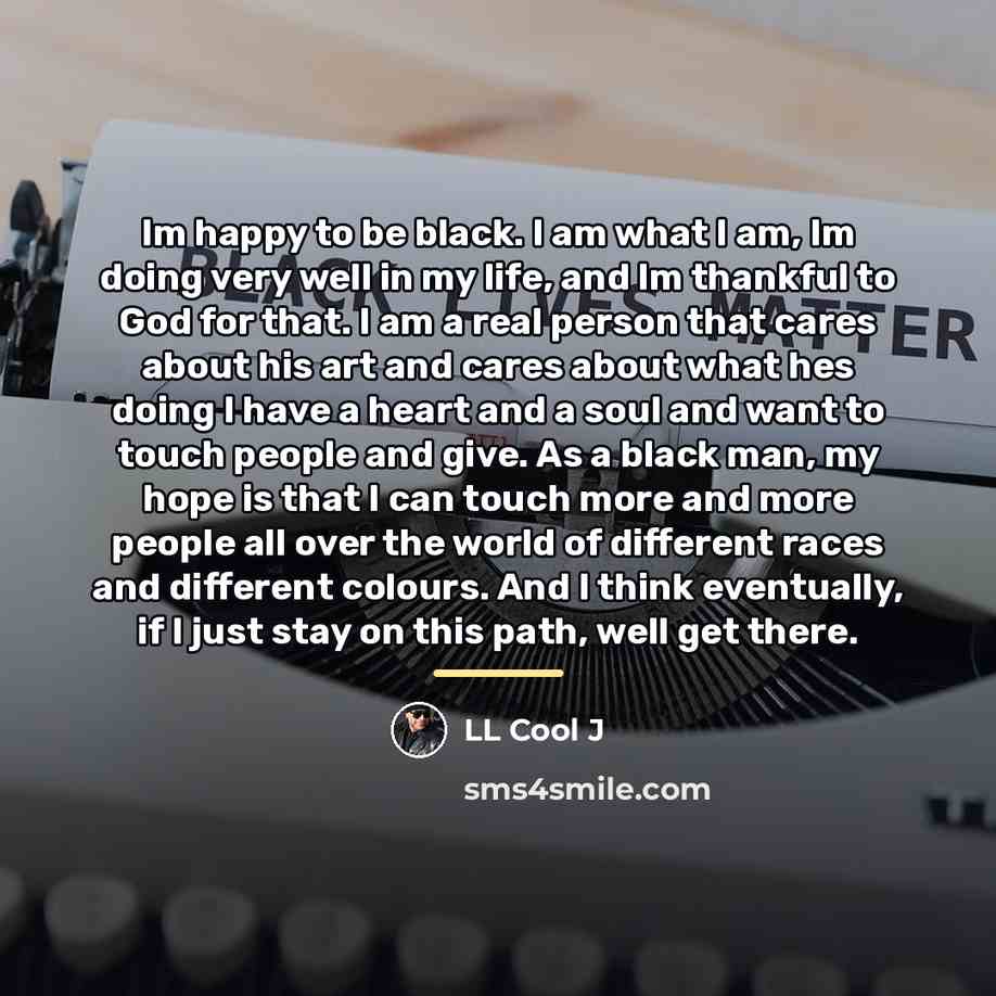 “Im happy to be black. I am what I am,…” quote by LL Cool J