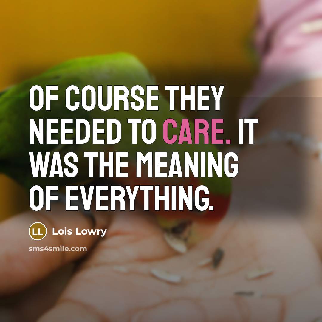 “Of course they needed to care. It was the meaning…” quote by Lois Lowry