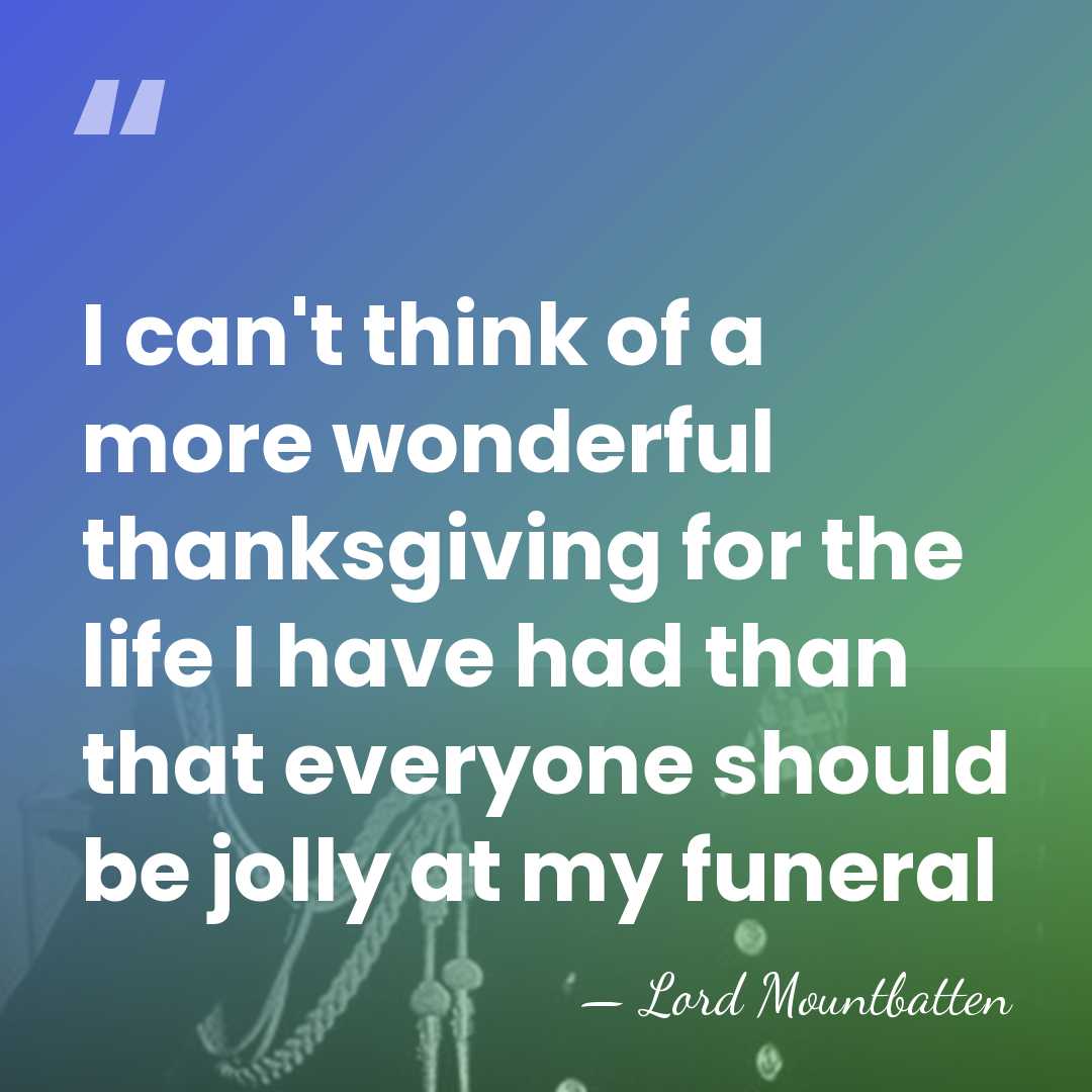 I can't think of a more wonderful thanksgiving for the life I&hellip; - Lord Mountbatten