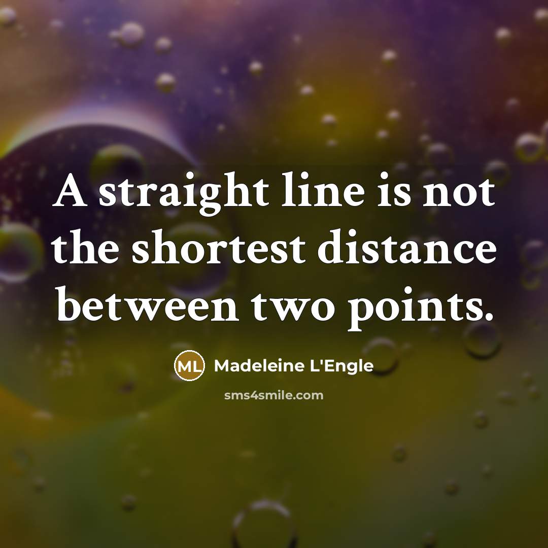 “A straight line is not the shortest distance between two…” quote by Madeleine L'Engle