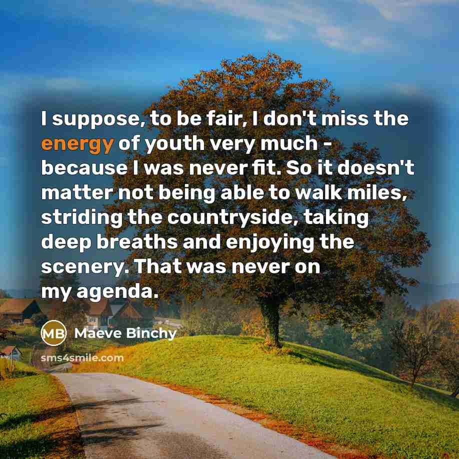 “I suppose, to be fair, I don't miss the energy…” quote by Maeve Binchy