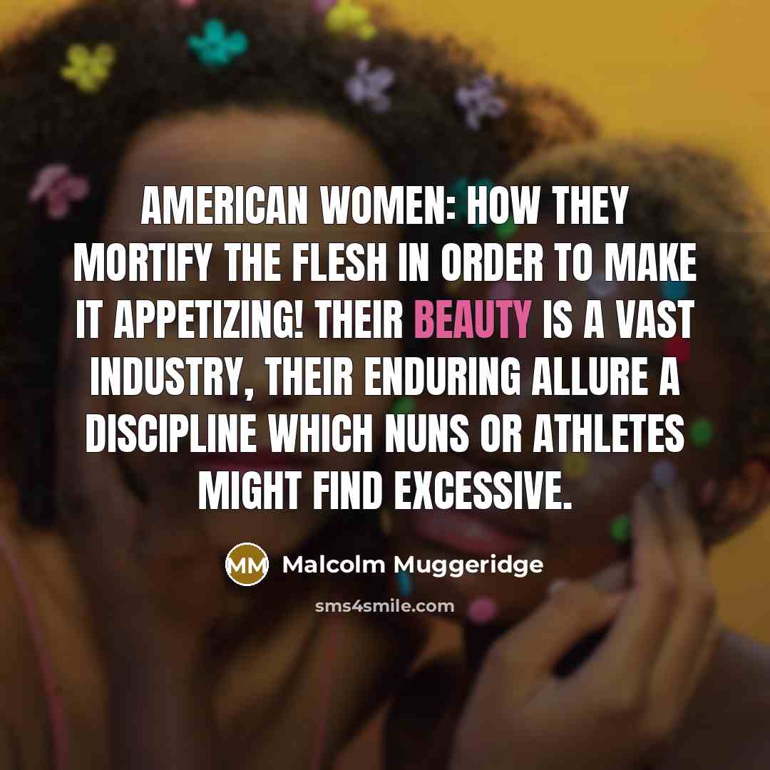 “American Women: How they mortify the flesh in order to…” quote by Malcolm Muggeridge