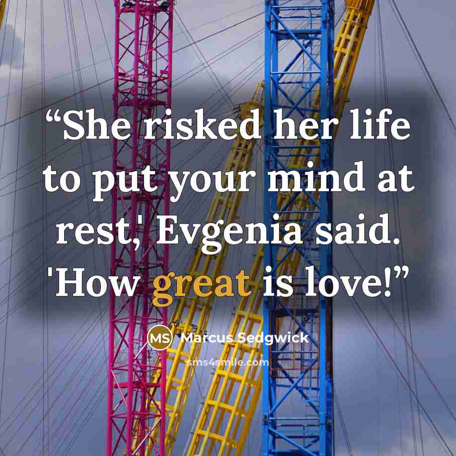 “She risked her life to put your mind at rest,' Evgenia said. 'How great is love!” quote by Marcus Sedgwick