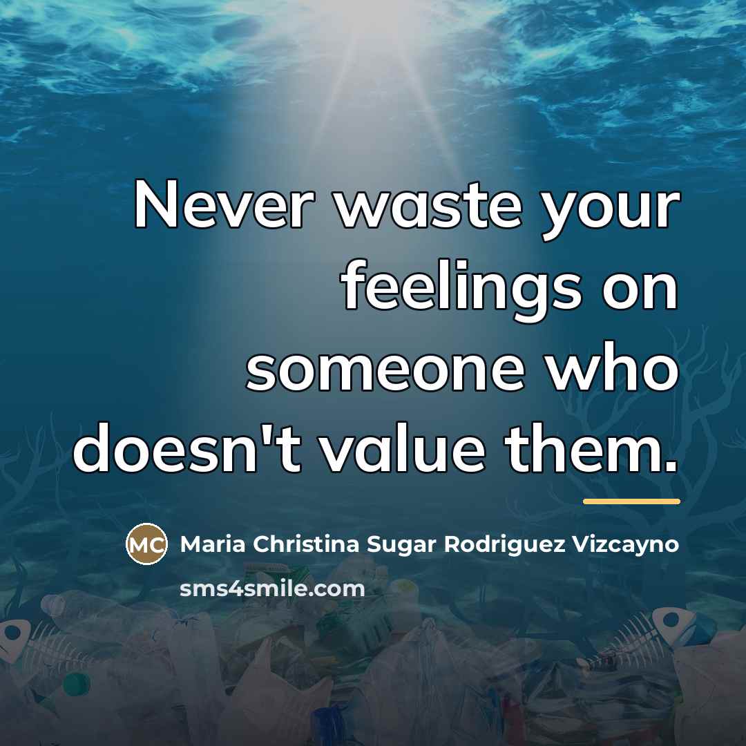 “Never waste your feelings on someone who doesn't value them.…” quote by Maria Christina Sugar Rodriguez Vizcayno