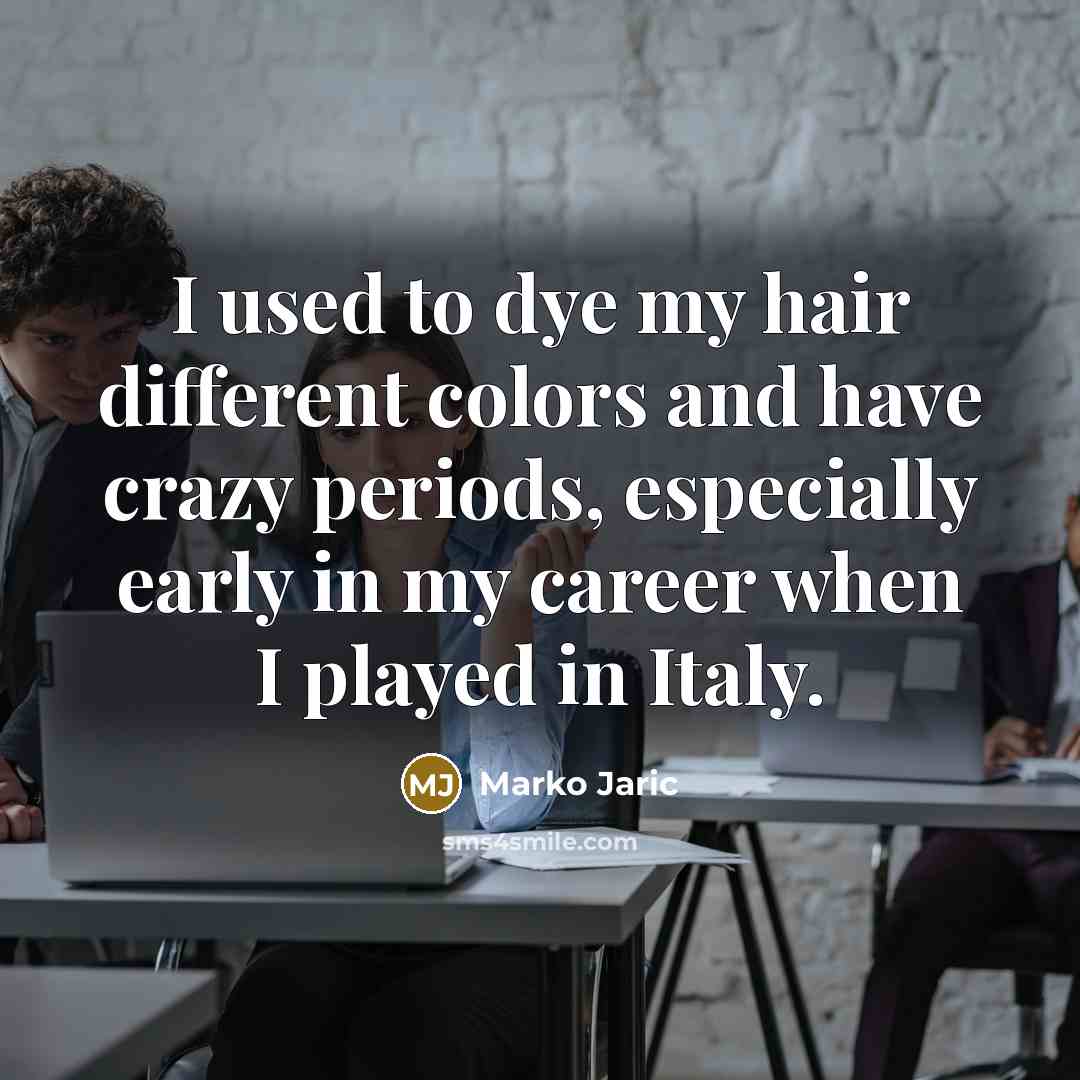 “I used to dye my hair different colors and have…” quote by Marko Jaric
