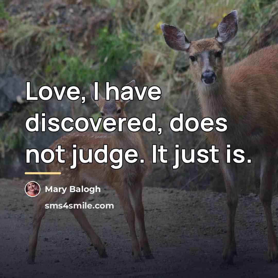 “Love, I have discovered, does not judge. It just is.…” quote by Mary Balogh