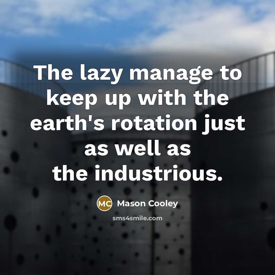“The lazy manage to keep up with the earth's rotation…” quote by Mason Cooley