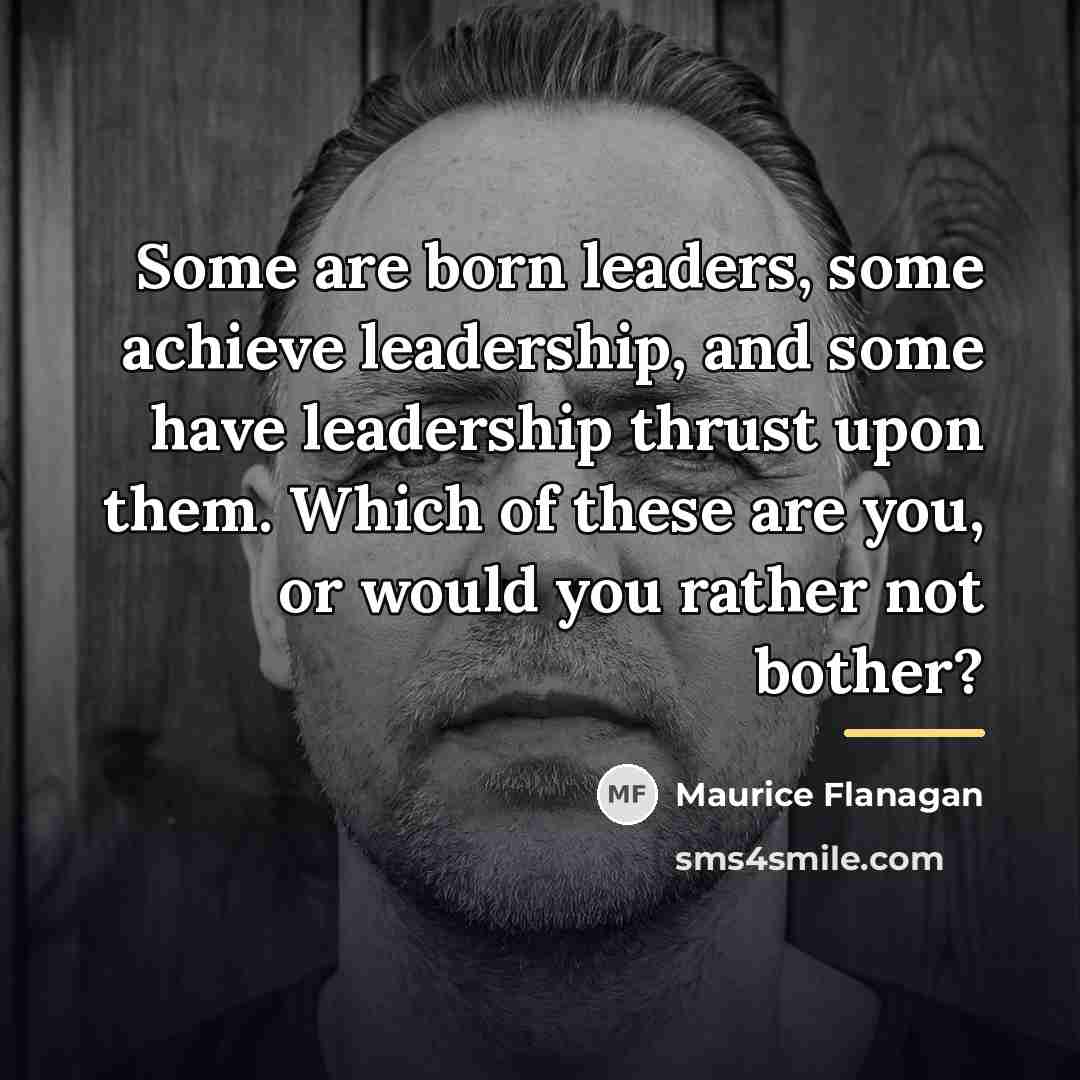 “Some are born leaders, some achieve leadership, and some have…” quote by Maurice Flanagan