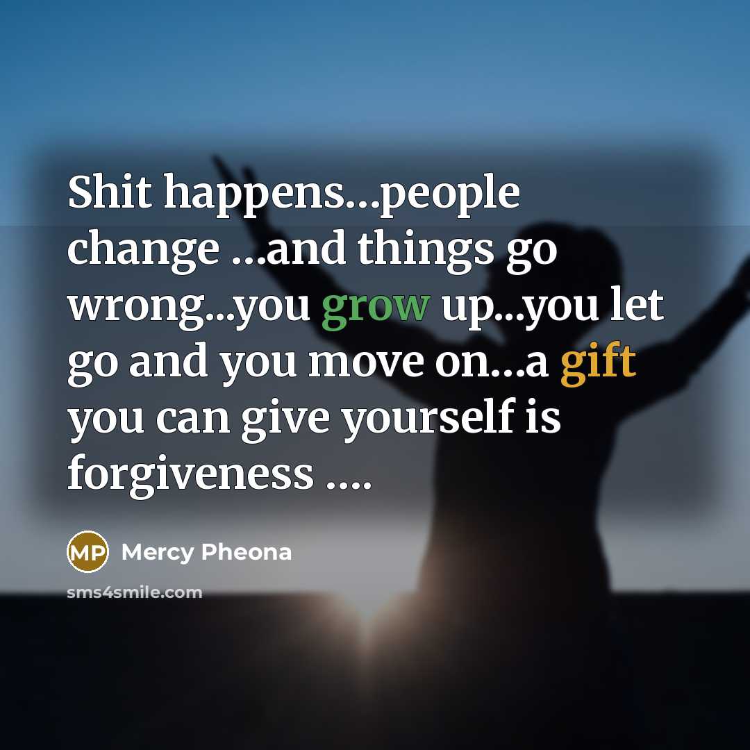 “Shit happens....people change ....and things go wrong...you grow up...you let…” quote by Mercy Pheona
