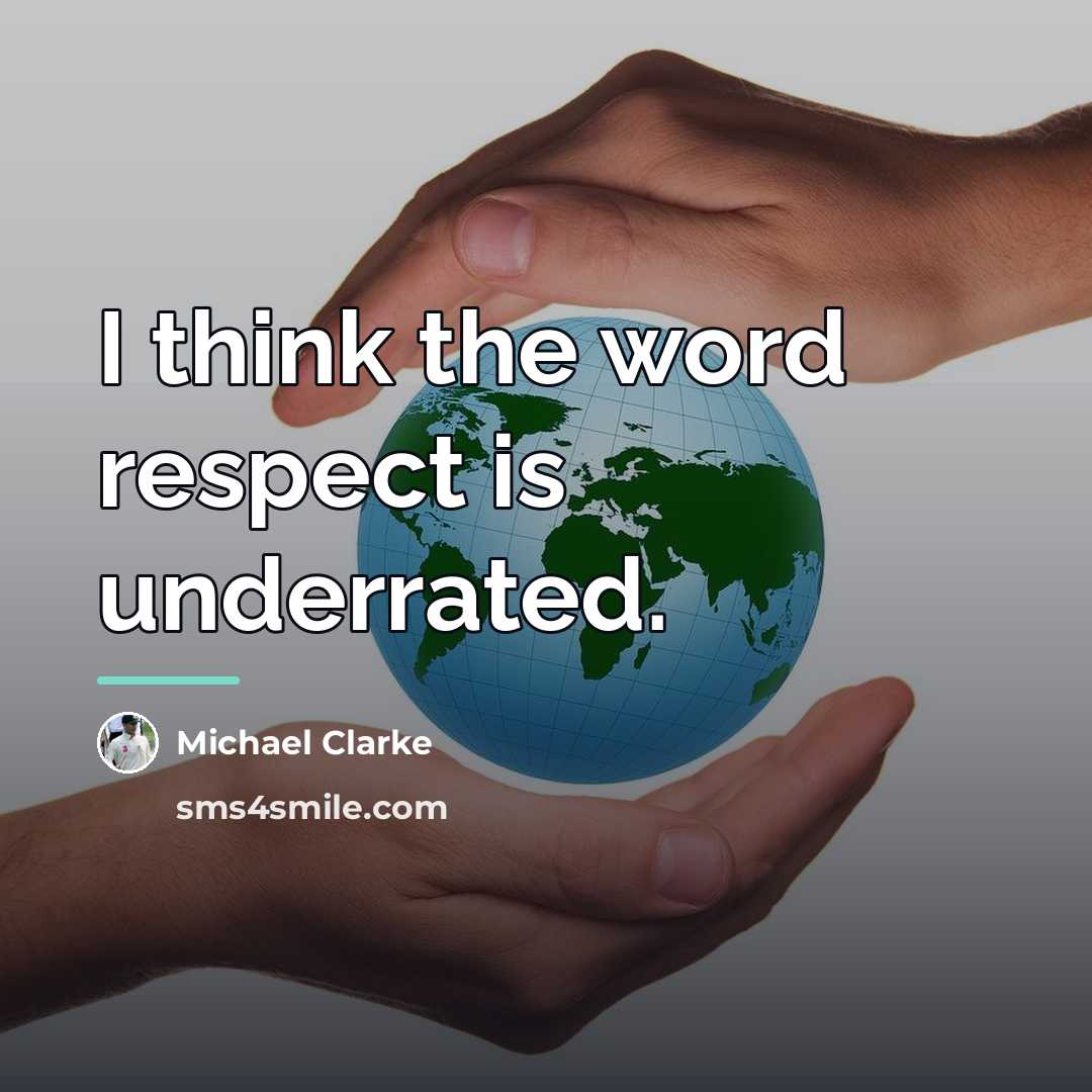 “I think the word respect is underrated.…” quote by Michael Clarke