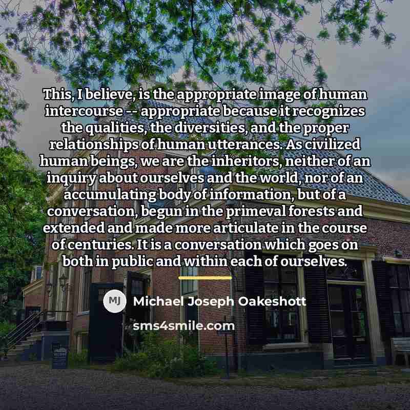 “This, I believe, is the appropriate image of human intercourse…” quote by Michael Joseph Oakeshott
