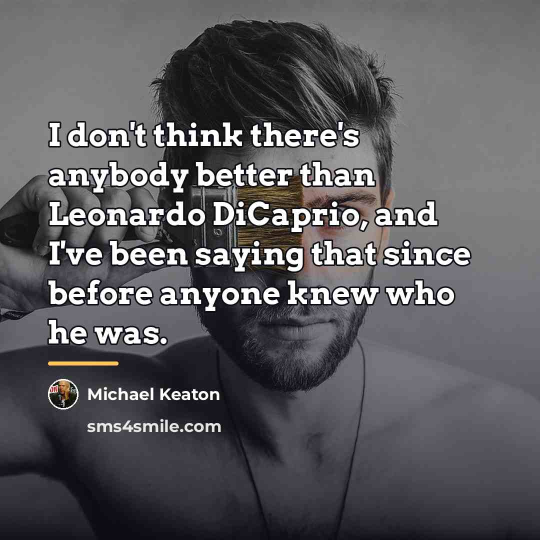 “I don't think there's anybody better than Leonardo DiCaprio, and…” quote by Michael Keaton