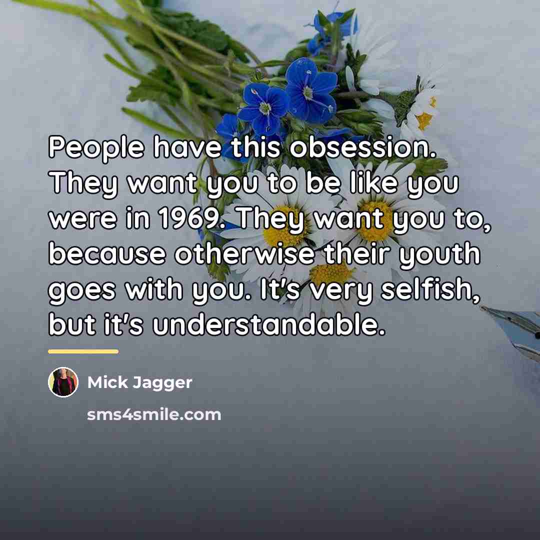 “People have this obsession. They want you to be like…” quote by Mick Jagger
